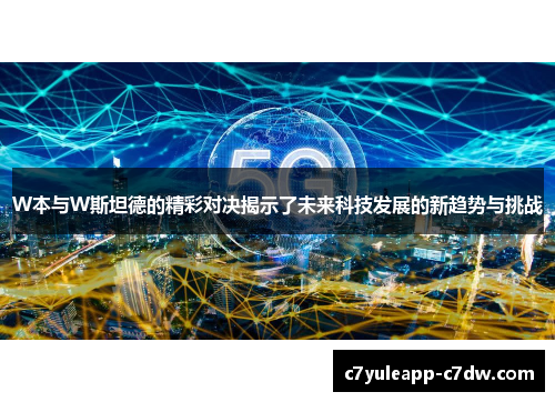 W本与W斯坦德的精彩对决揭示了未来科技发展的新趋势与挑战