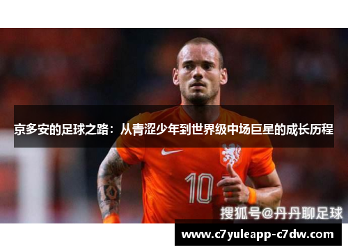 京多安的足球之路：从青涩少年到世界级中场巨星的成长历程